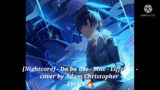 [Nightcore] - Blue - Da ba dee - Eiffel 65 - Cover by Adam Christopher - Lyrics 💙