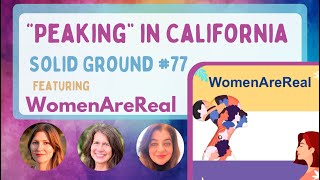 "Peaking" in California with WomenAreReal: Solid Ground #77