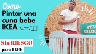 Como PINTAR una CUNA BEBE Ikea? (sin riesgo para bebe)