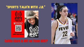 Caitlin Clark not being on Team USA is a bad business decision! - “Sports Talk’n with J.B.”