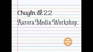 Chuyên đề 2.2: Aurora Media Workshop