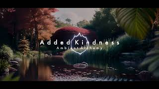 Added Kindness | Ambient Alchemy | Ambient Music