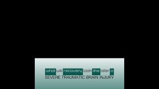 What Will Recovery Look Like after a SEVERE TRAUMATIC BRAIN INJURY?