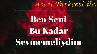 BEN SENİ Bu Kadar SEVMEMELİYDİM (Azeri Şiiri)