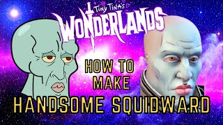 HANDSOME SQUIDWARD in Tiny Tina's WONDERLANDS?! How To Make Tutorial