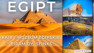 Egipt - Niesamowite atrakcje Kairu i Gizy, Muzeum Egipskie, Piramidy, Sfinks