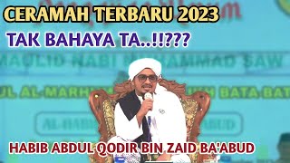 Ceramah Habib Abdul Qodir Ba'abud Terbaru 2023 || 🔥 Tak Bahaya Ta⁉️⁉️