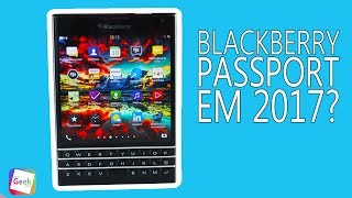 Blackberry Passport em 2017? Vale a pena investir?