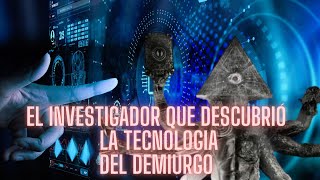 El investigador que nos alerta de la tecnología ARCONTE DEL DEMIURGO