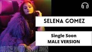 Single Soon - Selena Gomez ( Male Version )