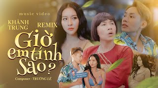 GIỜ EM TÍNH SAO REMIX - KHÁNH TRUNG | COMPOSER: TRƯỜNG LÊ | OFFICIAL MV