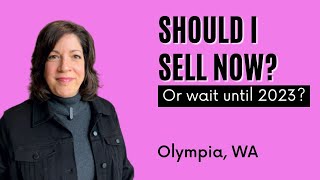 Should I sell my Olympia, WA house now or wait until 2023?