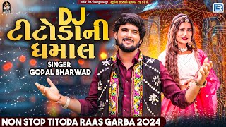 DJ Titoda Ni Dhamal - Gopal Bharwad | Non Stop Titoda Raas Garba 2024 | Latest Gujarati Garba