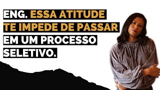 ENG. ESSA ATITUDE TE IMPEDE DE PASSAR EM UM PROCESSO SELETIVO