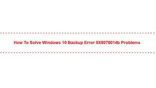 How to Solve Windows 10 Backup Error 0X8078014b Problems