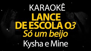 [ Lance de Escola 03 ] Só um Beijo - Kysha e Mine, Stefan Baby (Karaokê Version)