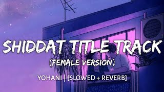 Shiddat Title Track [Slowed + Reverb] - Female Version | Yohani | Lofi Song | Danish Pwskr