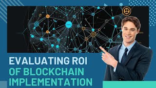 Evaluating the ROI of Blockchain Implementation: Key Metrics and Considerations