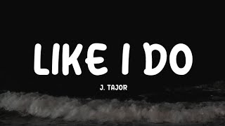 LIKE I DO - J. Tajor ( Lyrics full ) || @itsJTajor