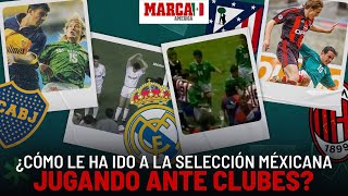 Selección Mexicana: ¿Cómo le ha ido al Tri jugando ante clubes?