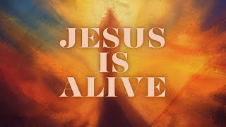 Jesus Is Alive