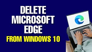 How to Delete Microsoft Edge from Windows 10 2022