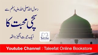 رسول اللہ صلی اللہ علیہ وسلم سے سچی محبت کا واقعہ True Love for Prophet Muhammad SAWW