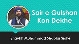 Sair e Gulshan Kon Dekhe | Shaykh Shabbir Sialvi