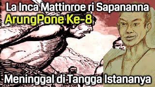 La Inca MatinroE ri Sapananna | Arungpone Ke-8 | Yang Mangkat di Tangga Istananya Karena Kelelahan