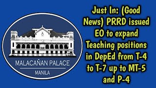 Just In:PRRD issued EO to expand Teaching positions in DepEd from T-4 to T-7 up to MT-5 and P-4