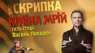 Василь Попадюк - подкаст з Олегом Скрипкою (Країна Мрій #17)