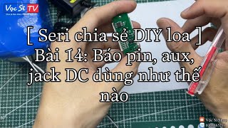 [ Seri chia sẻ DIY loa ] Bài 14: Hướng dẫn sử dụng báo pin, aux, jack sạc,..|| Vọc Sĩ TV