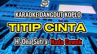 KARAOKE - TITIP CINTA H.ONA SUTRA VERSI DANGDUT KOPLO || NADA CEWEK