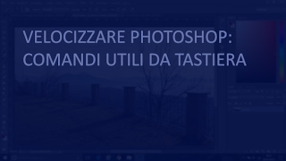 VELOCIZZARE PHOTOSHOP: comandi rapidi da tastiera