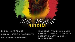 Give Praise Riddim ( Kuanna, Sicka Pure,  Kurency, Captain Korias, El Boy, 1Lawdgad)