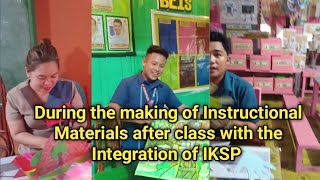 During the making of Instructional Materials after class with the Integration of IKSP