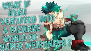 What If Deku ventured into a bizarre world of super weirdness ? Part 1