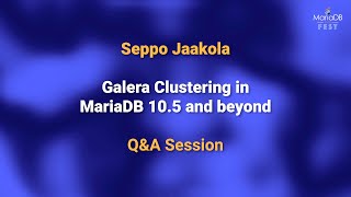 Galera Clustering in MariaDB 10.5 and beyond Q&A - Seppo Jaakola - MariaDB Server Fest 2020