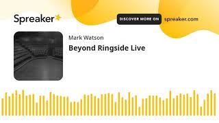 Beyond Ringside Live (part 4 of 9, made with Spreaker)