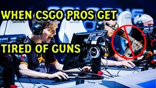 WHEN CSGO PROS GET TIRED OF GUNS