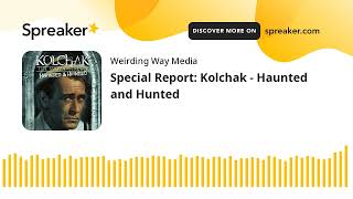 Special Report: Kolchak - Haunted and Hunted