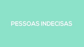 PESSOAS INDECISAS