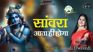 Sanwara Aata Hi Hoga सांवरा आता ही होगा  Anjali Dwivedi Ji