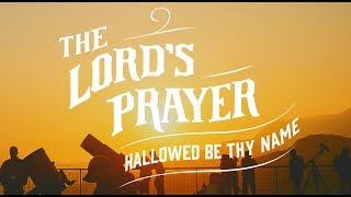 The Lord’s Prayer: Hallowed Be Thy Name