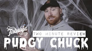 Tatuaje Pudgy Chuck Cigar Review // Two Minute Reviews