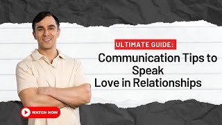 Ultimate Guide: Communication Tips to Speak Love in Relationships