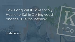 How Long Will It Take for My House to Sell in Collingwood and the Blue Mountains?