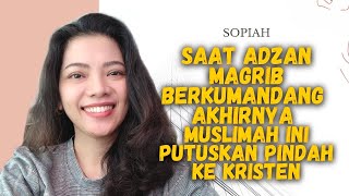 Saat Adzan Magrib Berkumandang Muslimah Ini Putuskan Pindah Ke Kristen | Sopiah