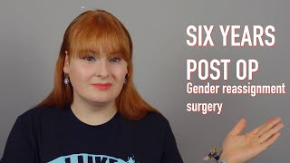 Six Years Post Op|A Reflection On My Gender Reassignment Surgery