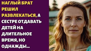 🍆 Наглый брат решил развлекаться, а сестре отдавать детей на длительное время, но однажды...